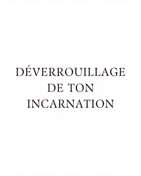 Le déverrouillage de ton incarnation